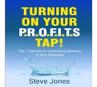Steve Jones Turning on Your PROFITS Tap: The 7 Secrets to Generating Revenue Steve Jones Multicolor