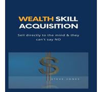 Steve Jones Wealth Skill Acquisition : Sell directly to the mind & they Steve Jones Multicolor
