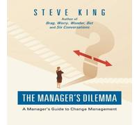 Steve King The Manager's Dilemma: A Manager's Guide to Change Management Steve King Multicolor