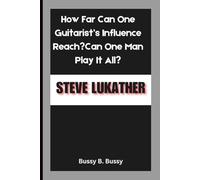 STEVE LUKATHER: How Far Can One Guitarist’s Influence Reach?Can One Man Play It All?