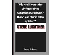 STEVE LUKATHER: Wie weit kann der Einfluss eines Gitarristen reichen? Kann ein Mann alles spielen?