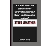 STEVE LUKATHER: Wie weit kann der Einfluss eines Gitarristen reichen? Kann ein Mann alles spielen?