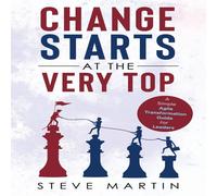 Steve Martin Change Starts at the Very Top: A simple Agile transformation guide Steve Martin Multicolor