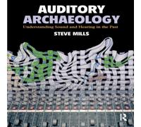Steve Mills Auditory Archaeology: Understanding Sound & Hearing in the Past Steve Mills Multicolor
