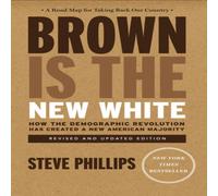 Steve Phillips Brown Is the New White : How the Demographic Revolution Has Steve Phillips Multicolor