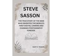 Steve Sasson: The true story of the man who invented the world’s first digital camera and changed photography forever. (Lives That Inspire)