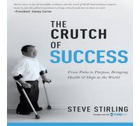 Steve Stirling Crutch of Success: From Polio to Purpose, Bringing Health Hope to Steve Stirling Multicolor