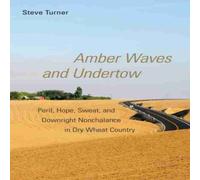 Steve Turner Amber Waves & Undertow: Peril, Hope, Sweat, & Downright Steve Turner Multicolor