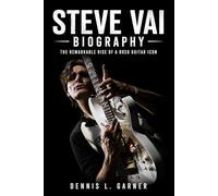 Steve Vai Biography: The Remarkable Rise of a Rock Guitar Icon