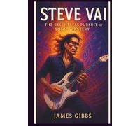 Steve vai: The Relentless Pursuit Of Sonic Mastery