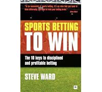 Steve Ward - Sports Betting to Win The 10 keys to disciplined and pr - V245z