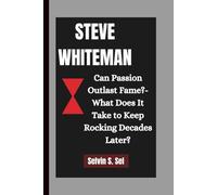 STEVE WHITEMAN: Can Passion Outlast Fame?- What Does It Take to Keep Rocking Decades Later?