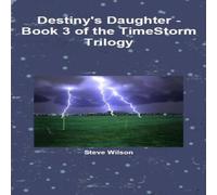 Steve Wilson Destiny's Daughter - The Timestorm Trilogy Book 3 Paperback Steve Wilson Multicolor
