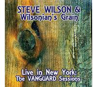 STEVE WILSON/WILSONIAN'S GRAIN - Steve Wilson (Sax)/Steve Wilson & Wilsonian's Grain - Live in New York: The Vanguard Sessions