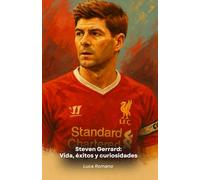 Steven Gerrard: Vida, éxitos y curiosidades: Homenaje al capitán del Liverpool y legendario centrocampista