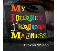 Steven Wilson My Journey through Madness : The Memoir of a Young Man Struggling Steven Wilson Multicolor