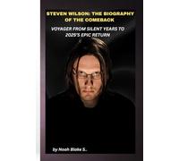STEVEN WILSON: THE BIOGRAPHY OF THE COMEBACK VOYAGER FROM SILENT YEARS TO 2025’S EPIC RETURN
