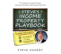 Steve's Income Property Playbook: The working person's guide to buying, analyzing, and building wealth through rental property