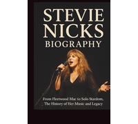 STEVIE NICKS BIOGRAPHY: From Fleetwood Mac to Solo Stardom, The History of Her Music and Legacy