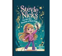 Stevie Nicks: The Girl Who Became a Rock Star - An Inspiring Biography For Young Readers