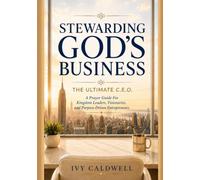 Stewarding God’s Business: The Ultimate C.E.O. - The Steward’s Prayer Guide: A Journal for Divine Alignment, Prayer Strategy, and Kingdom Stewardship