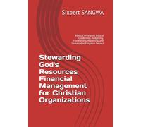 Stewarding God's Resources Financial Management for Christian Organizations: Biblical Principles, Ethical Leadership, Budgeting, Fundraising, ... Impact (Christian Business Administration)