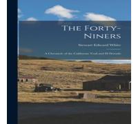 Stewart Edward White The Forty-Niners: A Chronicle of the California Trail & El in White Stewart Edward White White