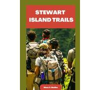 STEWART ISLAND TRAILS: Your Ultimate Hiking Adventure and Hiker's Guide to New Zealand's Southern Paradise: Discover Hidden Trails, Stunning Landscapes, and Unique Wildlife 2024!