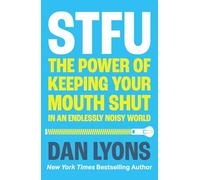 STFU: The Power of Keeping Your Mouth Shut in an Endlessly Noisy World