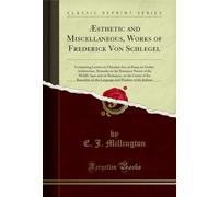 Æsthetic and Miscellaneous, Works of Frederick Von Schlegel (Classic Reprint): Comprising Letters on Christian Art, an Essay on Gothic Architecture, ... of the Beautiful, on the Language and Wisd