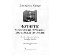 Æsthetic as Science of Expression and General Linguistic: translated, from the Italian by Douglas Ainslie | Original and complete edition (1920)