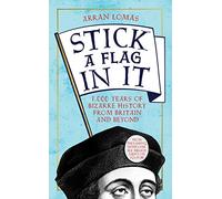 Stick a Flag in It: 1,000 years of bizarre history from Britain and beyond