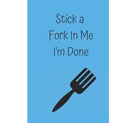 Stick a Fork In Me I'm Done: A Journal Perfect of Holidays, Anniversaries, Birthdays, Stocking Stuffers and other Special Occasions. Great for the office!