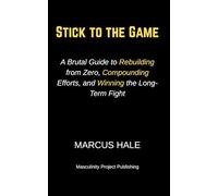 Stick to the Game: A Brutal Guide to Rebuilding from Zero, Compounding Efforts, and Winning the Long-Term Fight