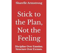 Stick to the Plan, Not the Feeling: Discipline Over Emotion. Structure Over Excuses.