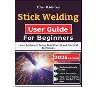 Stick Welding User Guide For Beginners: Learn Equipment Setup, Bead Control, and Practical Techniques