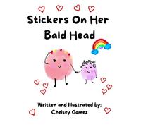 Stickers On Her Bald Head: Explaining Cancer and Chemo Hair Loss to Children in a Fun Way - Written by a Two Time Cancer Survivor (Books about Cancer for Kids)