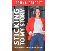 Sticking to My Story: The Alchemy of Storytelling for Startups