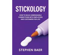 Stickology: How to Build Unbreakable Connections with Employees and Customers for Life