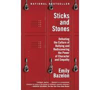Sticks and Stones: Defeating the Culture of Bullying and Rediscovering the Power of Character and Empathy