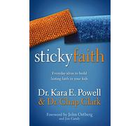 Sticky Faith: Everyday Ideas to Build Lasting Faith in Your Kids