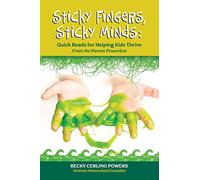 Sticky Fingers, Sticky Minds: Quick Reads for Helping Kids Thrive (From the Parent Powerline)