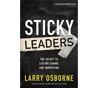 Sticky Leaders: The Secret to Lasting Change and Innovation (Leadership Network Innovation Series)