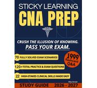Sticky Learning CNA Prep: Crush the Illusion of Knowing and Pass the State Certification Exam | The Ultimate Study Guide with Active Recall Workbooks, Clinical Scenarios, and 70 Solved Problems