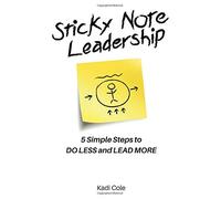 Sticky Note Leadership: 5 Simple Steps to DO LESS and LEAD MORE (Sticky Note Series)