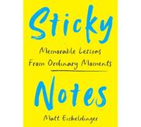 Sticky Notes : Memorable Lessons from Ordinary Moments