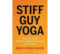 Stiff Guy Yoga: Regain Your Twentysomething Self in 30 Days