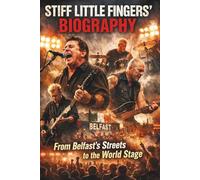 STIFF LITTLE FINGERS' BIOGRAPHY: From Belfast’s Streets to the World Stage