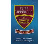 Stiff Upper Lip: Secrets, Crimes and the Schooling of a Ruling Class