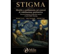 Stigma: Identità e cambiamento nei contesti di riabilitazione psichiatrica Un percorso integrato di riflessione teorica e Social Skills Training